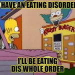 Eating Disorder | I HAVE AN EATING DISORDER; I'LL BE EATING DIS WHOLE ORDER | image tagged in drive thru storytime,memes,funny,funny memes | made w/ Imgflip meme maker