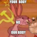 Our body | YOUR  BODY NO OUR BODY | image tagged in bugs bunny comunista | made w/ Imgflip meme maker