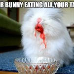 Killer bunny | THE EASTER BUNNY EATING ALL YOUR TASTY FEAR. | image tagged in killer bunny | made w/ Imgflip meme maker