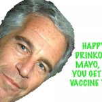 Happy Drinko de Mayo | HAPPY DRINKO DE MAYO, DID YOU GET THE VACCINE YET? | image tagged in epstein | made w/ Imgflip meme maker