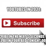 youtubers in 2021 be like | YOUTUBES IN 2021:; SUBSCRIBE IN THE NEXT 5 SECONDS OR THIS THING WILL BE IN YOUR BED TONIGHT DON'T RISK IT. | image tagged in subscribe now,minecraft steve | made w/ Imgflip meme maker