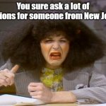 Gilda Radner | You sure ask a lot of questions for someone from New Jersey! | image tagged in gilda radner,new jersey,snl | made w/ Imgflip meme maker