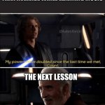 Star wars day ; musicians | WHEN YOU PROGRESS FASTER THAN AVERAGE WHILE LEARNING MUSIC; THE NEXT LESSON | image tagged in my powers have doubled since the last time we met count | made w/ Imgflip meme maker