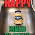 Happy Sinko de Mayo! | HAPPY; SINKO DE MAYO! | image tagged in sinko de mayo,cinco de mayo,memes,funny memes,wordplay | made w/ Imgflip meme maker