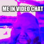 Me in video chat | ME IN VIDEO CHAT | image tagged in gifs,lol,video chat,covid-19,fun stream | made w/ Imgflip video-to-gif maker