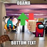 Chipotle | OBAMA; BOTTOM TEXT | image tagged in chipotle | made w/ Imgflip meme maker