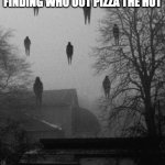 Me and the boys at 3 AM | ME AND THE BOYS FINDING WHO OUT PIZZA THE HUT | image tagged in me and the boys at 3 am | made w/ Imgflip meme maker