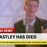 Nooooo!  R.I.P. | image tagged in whyyy,fun,rick astley,rip | made w/ Imgflip meme maker