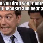 I hate when this happens to me | When you drop your controller with your headset and hear a crunch | image tagged in andy bernard kit kat | made w/ Imgflip meme maker