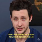 That's not healthy no matter how much spinach you eat