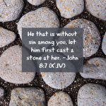 Let he who is without sin cast the first stone