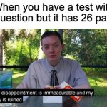It's long | When you have a test with 1 question but it has 26 parts: | image tagged in my day is ruined,memes,funny,long test | made w/ Imgflip meme maker
