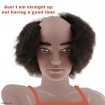 Gurl I am straight up not having a good time | image tagged in unhappy mannequin | made w/ Imgflip meme maker