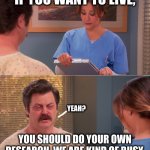How bad do you want it? | IF YOU WANT TO LIVE, YEAH? YOU SHOULD DO YOUR OWN RESEARCH. WE ARE KIND OF BUSY. | image tagged in ron swanson mental illness,doctor and patient | made w/ Imgflip meme maker