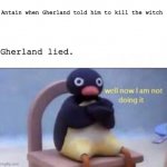 The Girl Who Drank The Moon meme for true fans. | Antain when Gherland told him to kill the witch; Gherland lied. | image tagged in well now i am not doing it | made w/ Imgflip meme maker