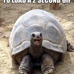 Smiling happy excited tortoise | DISCORD TRYING TO LOAD A 2 SECOND GIF | image tagged in smiling happy excited tortoise | made w/ Imgflip meme maker
