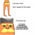 Serbian Lorax | SAVE THE AMAZON OR ILL BREAK YOUR NEES | image tagged in serbian lorax | made w/ Imgflip meme maker
