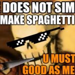 NYEH HEHEHE! | MAKE SPAGHETTI; U MUST MAKE GOOD AS ME NYEH HEHE | image tagged in papyrus one does not simply | made w/ Imgflip meme maker
