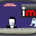 imgflip news | RECORDED IN IMG NEWS, IMG CITY, IMGLAND; THE AMOGUS MEME BECAME POPULAR AGAIN! | image tagged in imgflip news | made w/ Imgflip meme maker