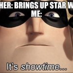 I'm your average Star Wars fan | TEACHER: BRINGS UP STAR WARS  
ME: | image tagged in it s showtime,star wars,funny,teacher | made w/ Imgflip meme maker
