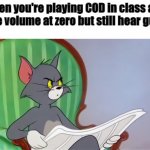 Tom (Newspaper HD) | When you're playing COD in class and have the volume at zero but still hear gunshots | image tagged in tom newspaper hd | made w/ Imgflip meme maker