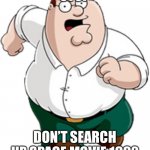plz dont | STOP DON’T SEARCH UP SPACE MOVIE 1992 | image tagged in peter griffin running | made w/ Imgflip meme maker