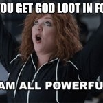 I am all powerful | WHEN YOU GET GOD LOOT IN FORTNITE | image tagged in i am all powerful | made w/ Imgflip meme maker