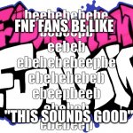 BE BO BABAA BOAO BEE BEEP BE BE BO BAA | beebebebebe
bebeepb
eebeb
ebebebebeepbe
ebebebebeb
ebeepbeeb
ebebeb
ebebeep FNF FANS BE LIKE "THIS SOUNDS GOOD" | image tagged in friday night funkin logo | made w/ Imgflip meme maker