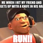 Team fortress 2 | ME WHEN I HIT MY FRIEND AND HE GETS UP WITH A KNIFE IN HIS HAND:; RUN!! | image tagged in team fortress 2,funny | made w/ Imgflip meme maker