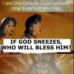 God Bless you... | IF GOD SNEEZES, WHO WILL BLESS HIM? | image tagged in the oracle,aladdin | made w/ Imgflip meme maker