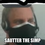SAUTTER THE SIMP (Original | SAUTTER THE SIMP | image tagged in sautter the simp original,funny memes,lol so funny | made w/ Imgflip meme maker