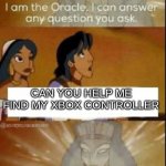 Can you help me find my Xbox controller? | CAN YOU HELP ME FIND MY XBOX CONTROLLER MY DAD | image tagged in the oracle,question,memes,xbox,controller,help | made w/ Imgflip meme maker