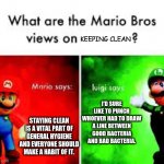 Mario Brothers Veiws | KEEPING CLEAN; I'D SURE LIKE TO PUNCH WHOEVER HAD TO DRAW A LINE BETWEEN GOOD BACTERIA AND BAD BACTERIA. STAYING CLEAN IS A VITAL PART OF GENERAL HYGIENE AND EVERYONE SHOULD MAKE A HABIT OF IT. | image tagged in mario brothers veiws | made w/ Imgflip meme maker