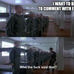 Hate mail in 3...2... | I WANT TO BE ABLE TO COMMENT WITH EMOJIS | image tagged in full metal jacket | made w/ Imgflip meme maker