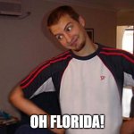 oh florida | OH FLORIDA! | image tagged in oh you | made w/ Imgflip meme maker
