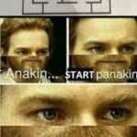 ANAKIN START PANIKIN | image tagged in anakin start panikin | made w/ Imgflip meme maker