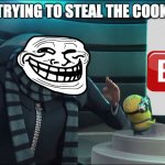 Gru steals bobux generator | ME TRYING TO STEAL THE COOKIES: | image tagged in gru steals bobux generator | made w/ Imgflip meme maker