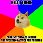 Thank you! | HELLO THERE CURRENTLY NEW TO IMGFLIP AND ACCEPTING ADVICE AND POINTERS | image tagged in memes,advice doge | made w/ Imgflip meme maker