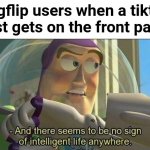 Lol | imgflip users when a tiktok post gets on the front page: | image tagged in no sign of intelligent life,funny,tiktok,front page,imgflip users | made w/ Imgflip meme maker