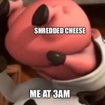 Barnyard Vore | SHREDDED CHEESE; ME AT 3AM | image tagged in barnyard vore | made w/ Imgflip meme maker