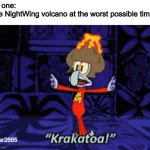 Insert creative title | No one:
The NightWing volcano at the worst possible time:; Killer2665 | image tagged in squidward krakatoa,volcano,wings of fire,wof,spongebob,squidward | made w/ Imgflip meme maker
