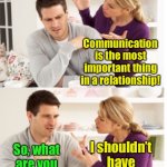 2 million hours – The average time men spend trying to find out why their darling is angry with them | Communication is the most important thing in a relationship! I shouldn’t have to tell you; So, what are you mad about? | image tagged in arguing couple reverse soc | made w/ Imgflip meme maker