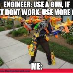 I followed what he said | ENGINEER: USE A GUN, IF THAT DONT WORK. USE MORE GUN; ME: | image tagged in nerfed | made w/ Imgflip meme maker
