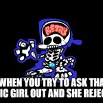 Epic Rejection | WHEN YOU TRY TO ASK THAT SPECIFIC GIRL OUT AND SHE REJECTS YOU | image tagged in friday night funkin game over,memes | made w/ Imgflip meme maker