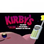 it seems to be overdue | YOU ABOUT THE EXTENDED WARRANTY ON YOUR CAR | image tagged in kirby's calling the police,memes | made w/ Imgflip meme maker