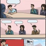 Boardroom meeting suggestion but other guy is boss meme