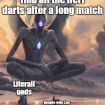 Alien god | People who can find all the nerf darts after a long match; Literall gods; people who can do the impossible | image tagged in alien god | made w/ Imgflip meme maker