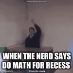 K.O | WHEN THE NERD SAYS DO MATH FOR RECESS | image tagged in gifs,ko,nerd,school,funny memes | made w/ Imgflip video-to-gif maker