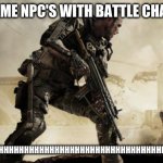 Call of duty | VIDEO GAME NPC'S WITH BATTLE CHATTER ON:; AHHHHHHHHHHHHHHHHHHHHHHHHHHHHHHHHHHHHHHHHHHHH!!!!!!!!!!!!!!!!!!!! | image tagged in call of duty | made w/ Imgflip meme maker