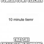 Pure White | I SWEAR TO MY TEACHER; THAT SHE SPELLED "TIMER" WRONG | image tagged in pure white | made w/ Imgflip meme maker
